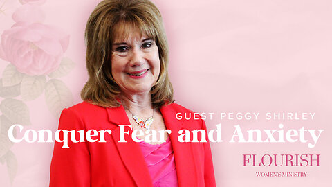 Overcoming Fear Before it Overcomes You - Guest Speaker Peggy Shirley - Flourish - 04/24/25