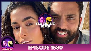 Episode 1580: Flagrant Simp