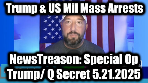 NewsTreason: Trump/ Q Secret 5.21.25, Trump's Mass Arrests - Special Op in Full Swing!