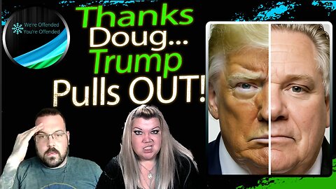 Ep#441 Doug Ford Makes Trump Terminate Trade Talks | We're Offended You're Offended Podcast