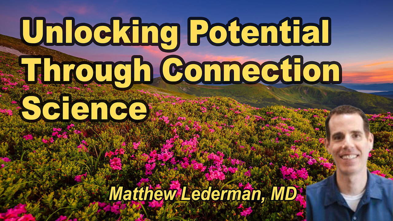 UNLOCKING YOUR FULL POTENTIAL - the Science of Connection, it's Impact on Physical