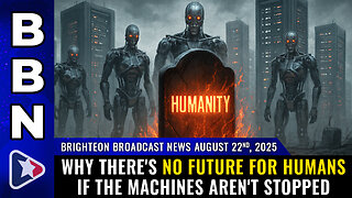 BBN, Aug 22, 2025 - Why there's NO FUTURE for humans if the machines aren't stopped