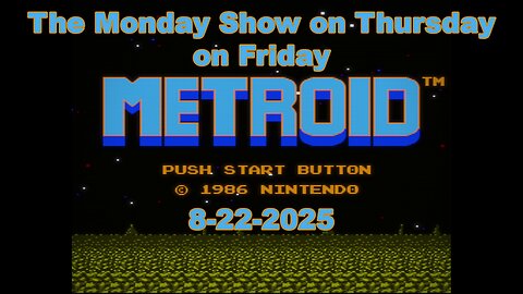 Let's play Metroid! | The Monday Show on Thursday on Friday | 8-22-2025