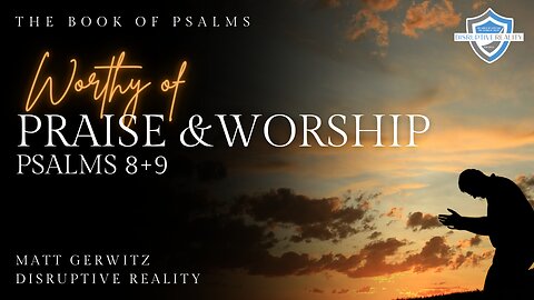 Worthy of Praise & Worship – Psalms 8+9