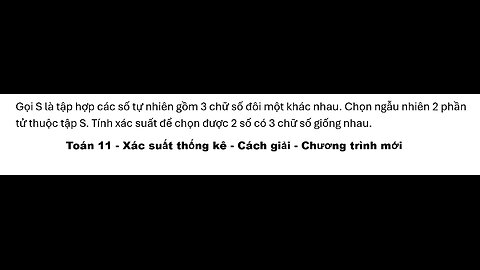 Toán 11: Xác suất: Gọi S là tập hợp các số tự nhiên gồm 3 chữ số đôi một khác nhau. Chọn ngẫu nhiên