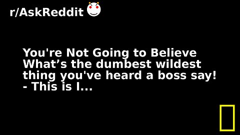 You're Not Going to Believe What’s the dumbest wildest thing you've heard a boss say! - This is I...