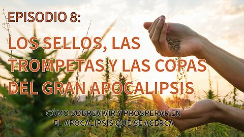 EPISODIO 8 – Los SELLOS, las TROMPETAS y las COPAS del GRAN APOCALIPSIS