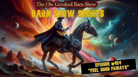 "Barn Show Shorts" Ep. #454 “Feel Good Fridays”