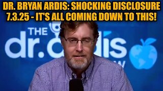 Dr. Bryan Ardis: Shocking Disclosure 7.3.25 - It's All Coming Down to This!