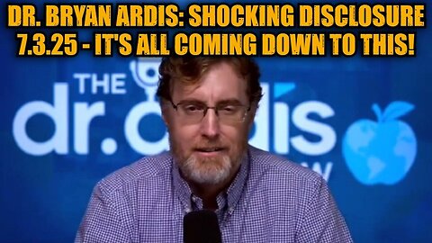 Dr. Bryan Ardis: Shocking Disclosure 7.3.25 - It's All Coming Down to This!