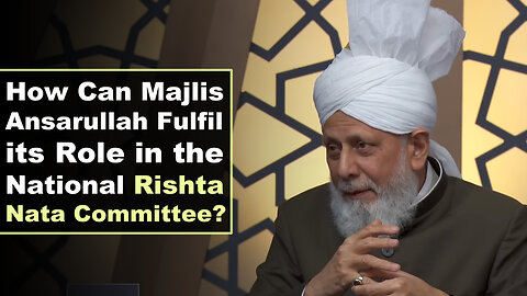 How Can Majlis Ansarullah Fulfil its Role in the National Rishta Nata Committee?