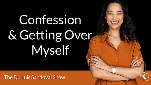 04 Sep 25, The Dr. Luis Sandoval Show: Confession and Getting Over Myself