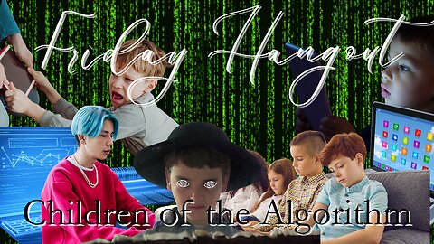 Children of the Algorithm | Friday Livestream Hangout | Culture & Politics