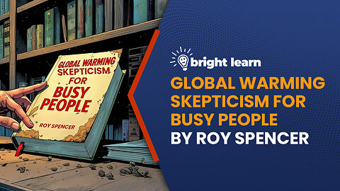 BrightLearn - Global Warming Skepticism for Busy People by Roy Spencer