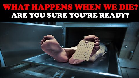 WHAT HAPPENS WHEN WE DIE? ARE YOU SURE YOU’RE READY?