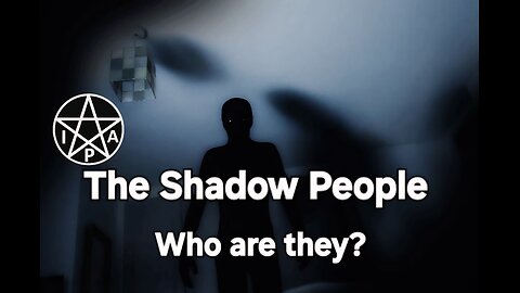 The Shadow People- Who are they?