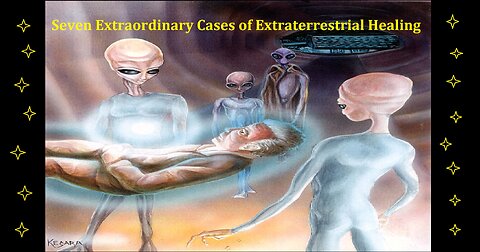 SEVEN EXTRAORDINARY CASES OF EXTRATERRESTRIAL HEALING