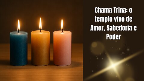 Chama Trina: o templo vivo de Amor, Sabedoria e Poder