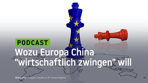 Wozu Europa China "wirtschaftlich zwingen" will