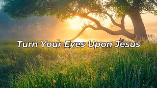 Turn Your Eyes Upon Jesus