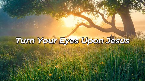 Turn Your Eyes Upon Jesus