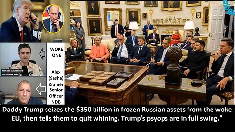 Krainer NDB: Daddy Trump seizes the $350 billion in frozen Russian assets from the woke EU, then tells them to quit whining. Trump’s psyops are in full swing!