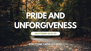 2025-04-27 – Pride and Forgiveness (Matthew 18:21-35) – Pastor Ron Stone