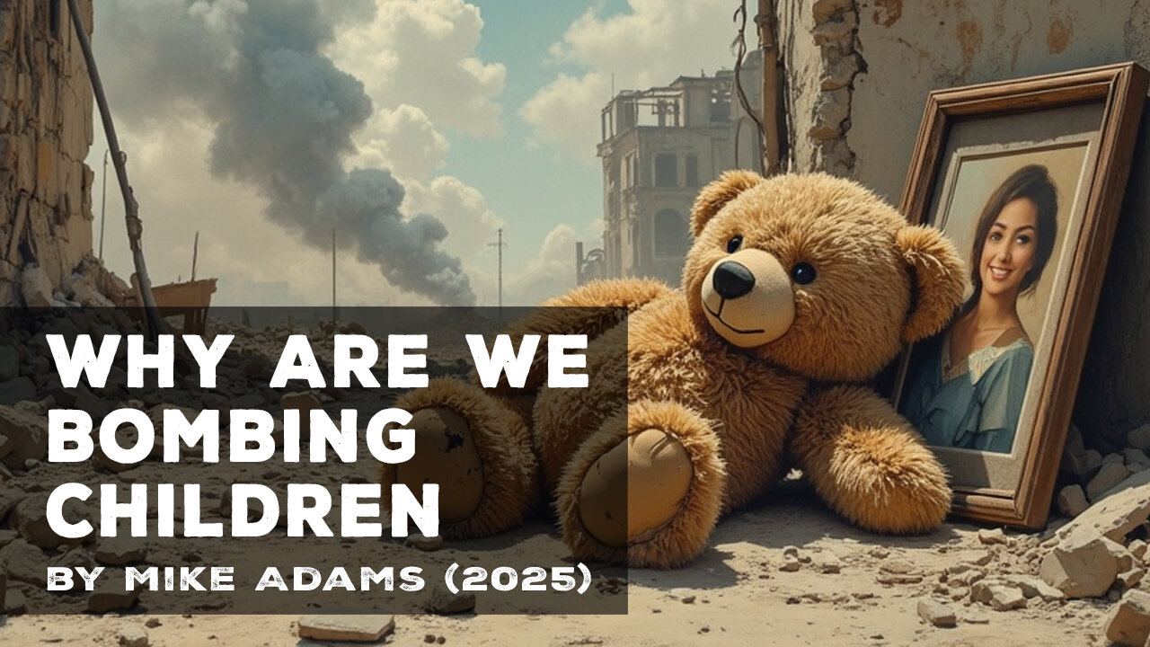 Why Are We Bombing Children - musical poetry by Mike Adams