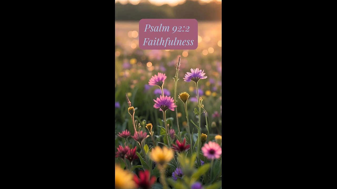 Proclaim God’s faithfulness – Psalm 92:2.