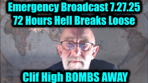 Clif High Bombs away : 72 Hours Hell Breaks Loose. 7-27-25