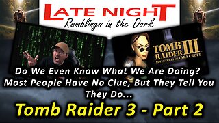 Most People Have No Clue, But They Tell You They Do... Tomb Raider 3 - Part 2