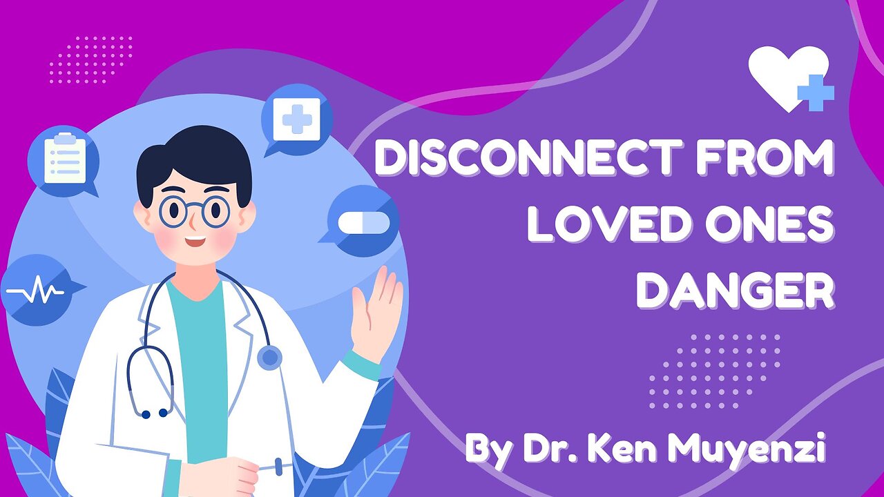 Disconnecting from Loved Ones Dangers & Overcoming - Dr. Ken Muyenzi