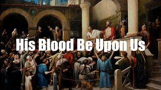 Christ The King Podcast - Episode 90 - His Blood Be Upon Us