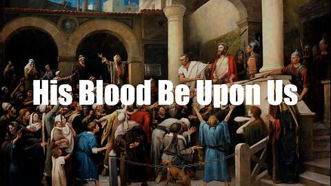 Christ The King Podcast - Episode 90 - His Blood Be Upon Us