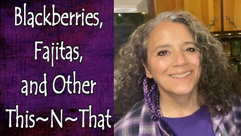 Blackberries, Fajitas, and Other This~N~That