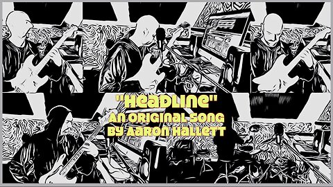 "Headline" an Original Song by Aaron Hallett