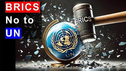 "Understanding BRICS' Rejection of the UN - The Reality Behind a Multi-Polar World"
