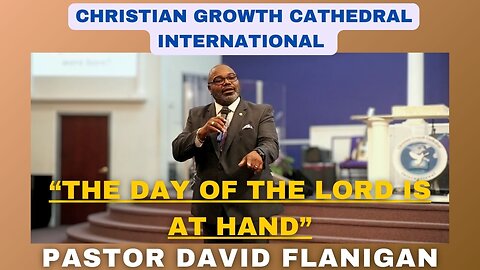 “The Day of The Lord Is At Hand” | Pastor David Flanigan