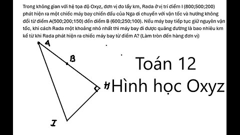 Toán 12: Trong không gian với hệ tọa độ Oxyz, đơn vị đo lấy km, Rada ở vị trí điểm I (800;500;200)