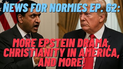 News For Normies Ep. 62: More Epstein Drama, Christianity In America, and More!