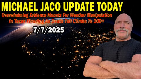 Michael Jaco Situation Update July 7: "Overwhelming Evidence Mounts For Weather Manipulation In Texas Flooding As Death Toll Climbs To 100+"