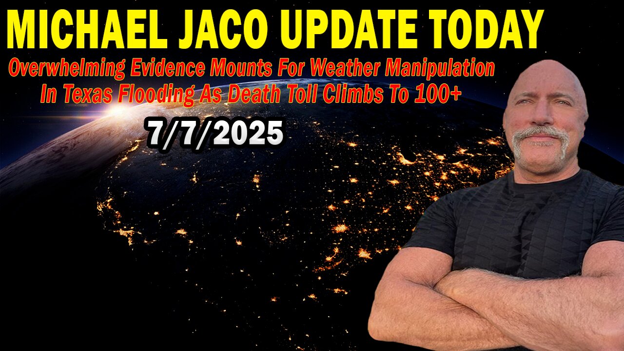 Michael Jaco Situation Update July 7: "Overwhelming Evidence Mounts For Weather Manipulation In Texas Flooding As Death Toll Climbs To 100+"