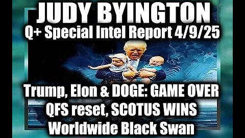 Judy Byington Special 4.9.25 ~ Trump, Elon & DOGE, QFS reset, SCOTUS WINS; Worldwide Black Swan