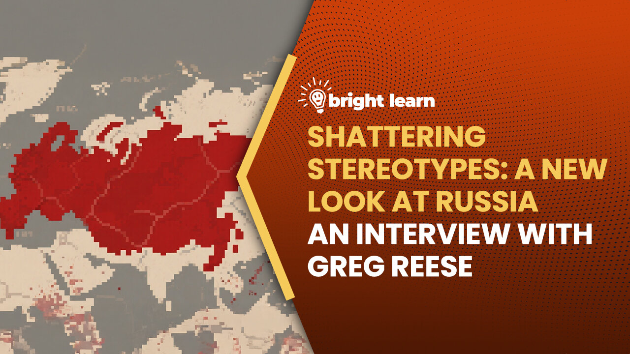 BrightLearn - Shattering Stereotypes: A New Look at Russia, an interview with Greg Reese