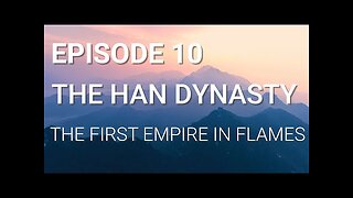 10. The Han Dynasty - The First Empire in Flames