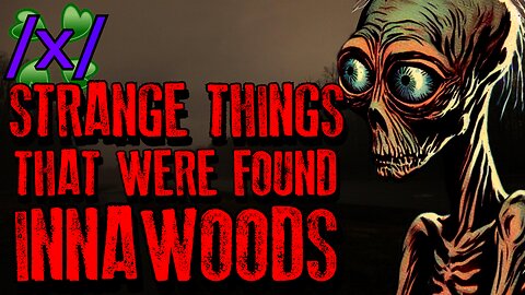 Strange Things That Were Found Innawoods | 4chan /x/ Paranormal Greentext Stories Thread