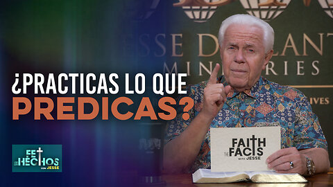 FE LOS HECHOS CON JESSE: ¿PRACTICAS LO QUE PREDICAS?