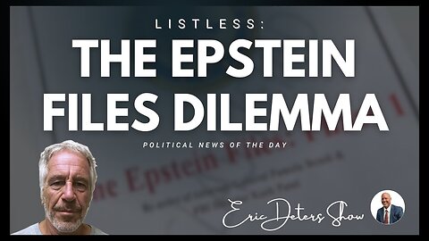 Listless The Epstein Files Dilemma | Eric Deters Show