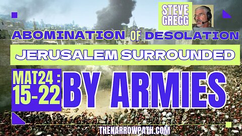 Abomination of Desolation = Jerusalem Surrounded by Roman Armies (Matthew 24:15-22) - Steve Gregg