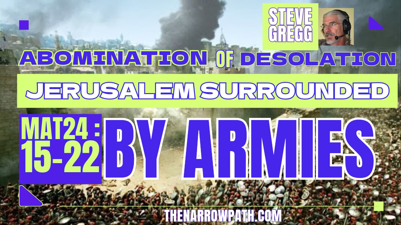 Abomination of Desolation = Jerusalem Surrounded by Roman Armies (Matthew 24:15-22) - Steve Gregg